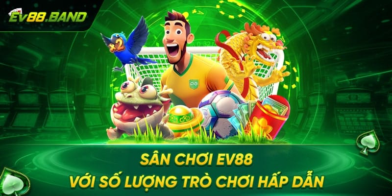 Sân Chơi EV88 Với Số Lượng Trò Chơi Hấp Dẫn