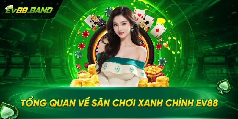 Tổng Quan Về Sân Chơi Xanh Chính Ev88